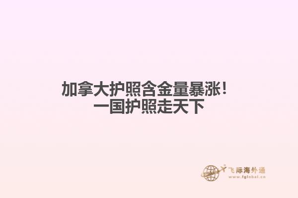 加拿大護(hù)照含金量暴漲！一國護(hù)照走天下