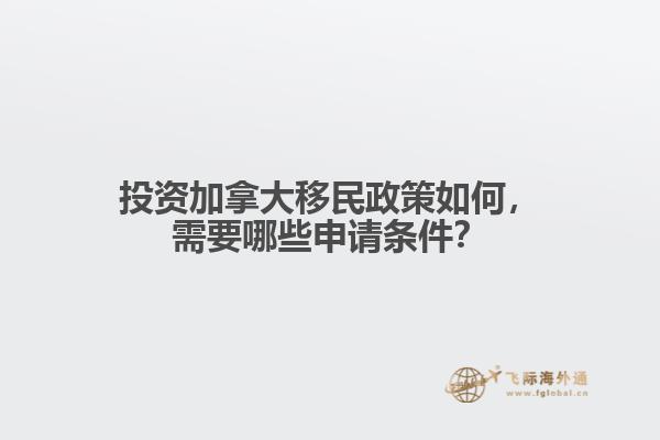 投資加拿大移民政策如何，需要哪些申請(qǐng)條件？