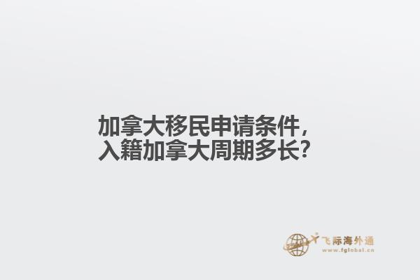 加拿大移民申請條件，入籍加拿大周期多長？