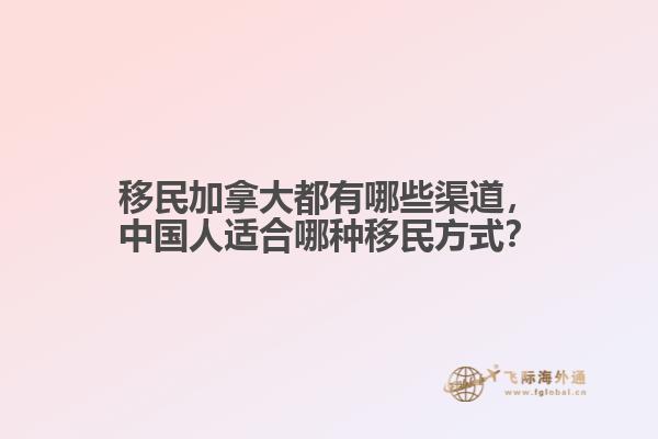 移民加拿大都有哪些渠道，中國人適合哪種移民方式？