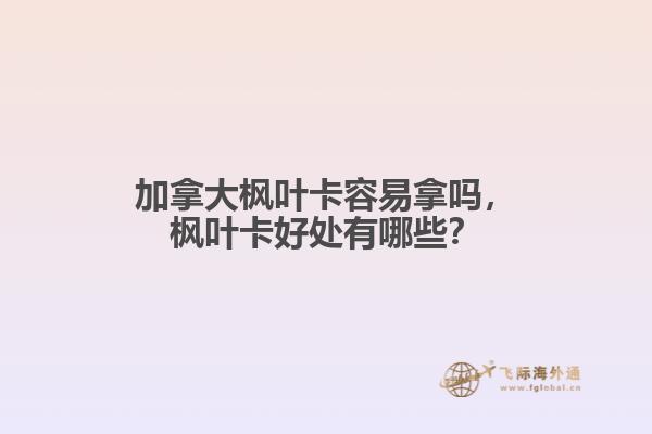 加拿大楓葉卡容易拿嗎，楓葉卡好處有哪些？
