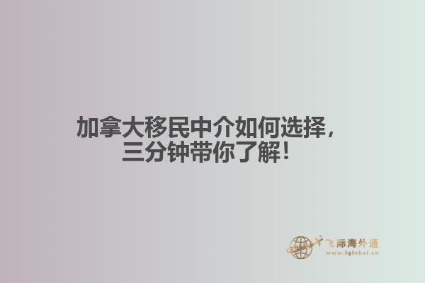 加拿大移民中介如何選擇，三分鐘帶你了解！