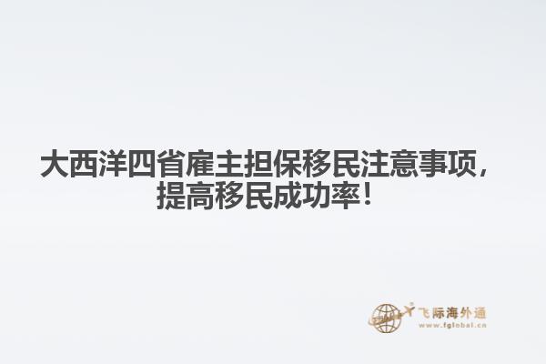 大西洋四省雇主擔(dān)保移民注意事項，提高移民成功率！