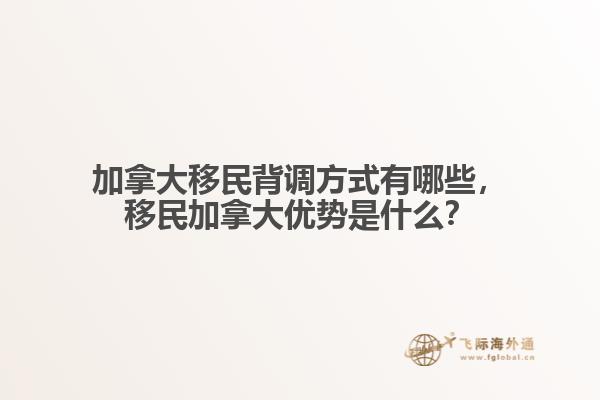 加拿大移民背調(diào)方式有哪些，移民加拿大優(yōu)勢(shì)是什么？