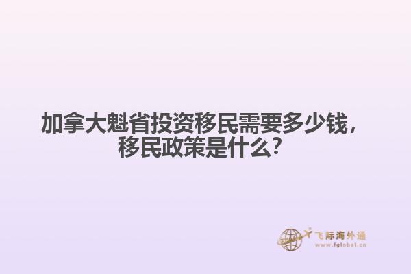 加拿大魁省投資移民需要多少錢，移民政策是什么？