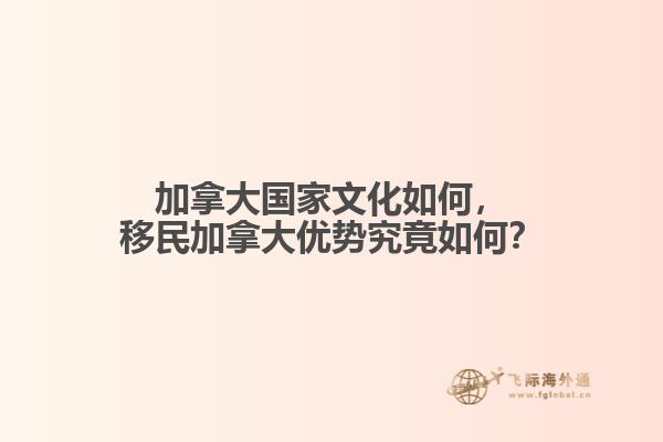 加拿大國家文化如何，移民加拿大優(yōu)勢(shì)究竟如何？