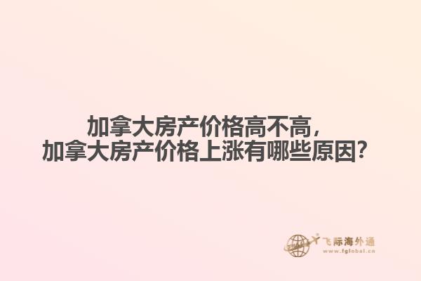 加拿大房產(chǎn)價(jià)格高不高，加拿大房產(chǎn)價(jià)格上漲有哪些原因？