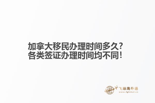 加拿大移民辦理時(shí)間多久？各類簽證辦理時(shí)間均不同！