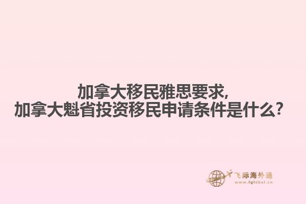 加拿大移民雅思要求,加拿大魁省投資移民申請條件是什么？