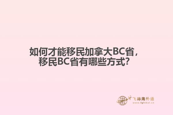 如何才能移民加拿大BC省，移民BC省有哪些方式？