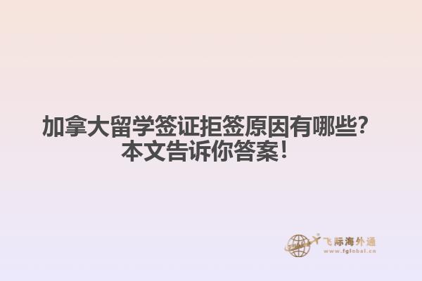 加拿大留學(xué)簽證拒簽原因有哪些？本文告訴你答案！