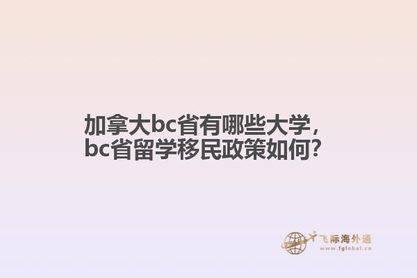 加拿大bc省有哪些大學，bc省留學移民政策如何？