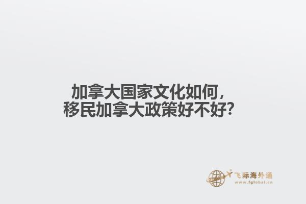 加拿大國(guó)家文化如何，移民加拿大政策好不好？