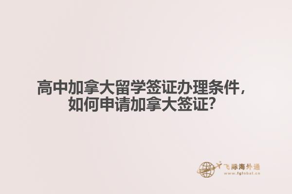 高中加拿大留學(xué)簽證辦理條件，如何申請加拿大簽證？