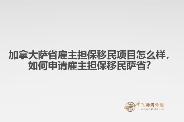 加拿大薩省雇主擔(dān)保移民項(xiàng)目怎么樣，如何申請(qǐng)雇主擔(dān)保移民薩省？