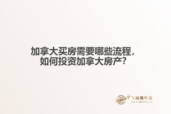 加拿大買房需要哪些流程，如何投資加拿大房產(chǎn)？