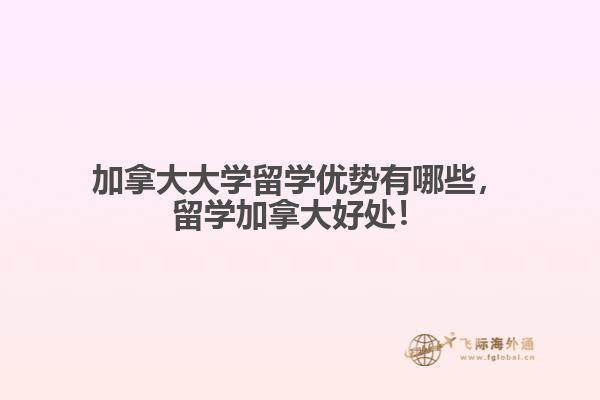 加拿大大學(xué)留學(xué)優(yōu)勢有哪些，留學(xué)加拿大好處！