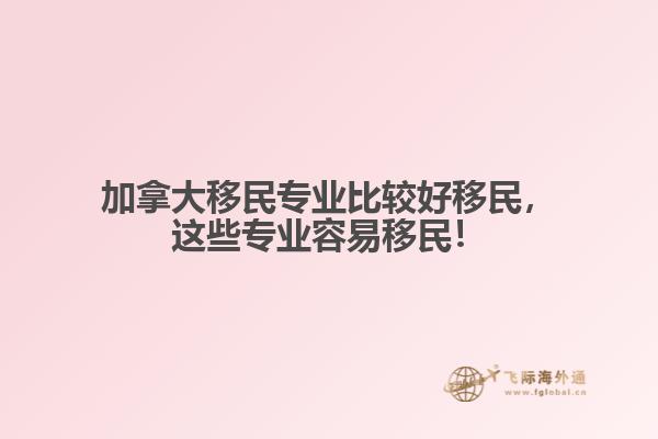 加拿大移民專業(yè)比較好移民，這些專業(yè)容易移民！