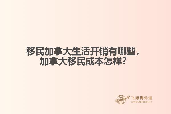 移民加拿大生活開銷有哪些，加拿大移民成本怎樣？