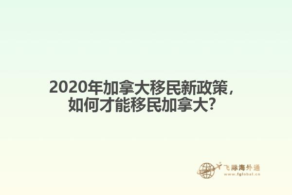 2020年加拿大移民新政策，如何才能移民加拿大？