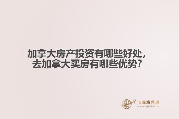 加拿大房產(chǎn)投資有哪些好處，去加拿大買房有哪些優(yōu)勢(shì)？