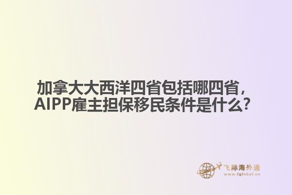 加拿大大西洋四省包括哪四省，AIPP雇主擔(dān)保移民條件是什么？