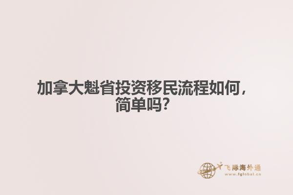 加拿大魁省投資移民流程如何，簡單嗎？