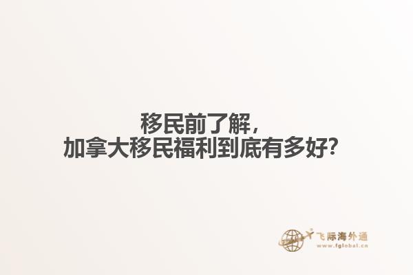 移民前了解，加拿大移民福利到底有多好？