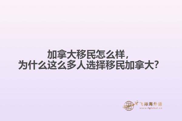 加拿大移民怎么樣，為什么這么多人選擇移民加拿大？