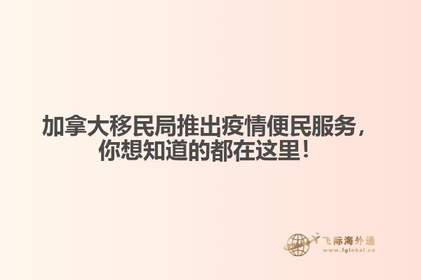 加拿大移民局推出疫情便民服務(wù)，你想知道的都在這里！