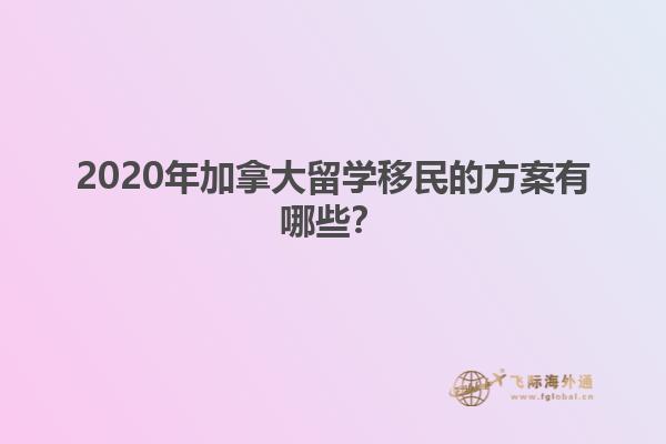 2020年加拿大留學移民的方案有哪些？