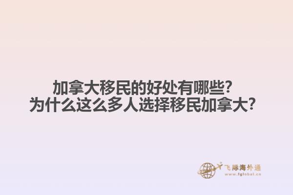 加拿大移民的好處有哪些？為什么這么多人選擇移民加拿大？