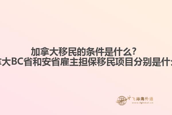 加拿大移民的條件是什么？加拿大BC省和安省雇主擔(dān)保移民項(xiàng)目分別是什么？