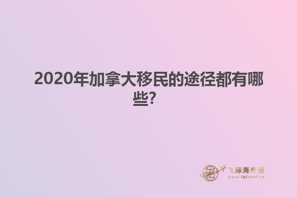 2020年加拿大移民的途徑都有哪些？