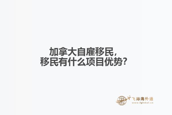 加拿大自雇移民，移民有什么項(xiàng)目優(yōu)勢？