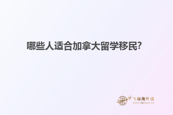 哪些人適合加拿大留學(xué)移民？