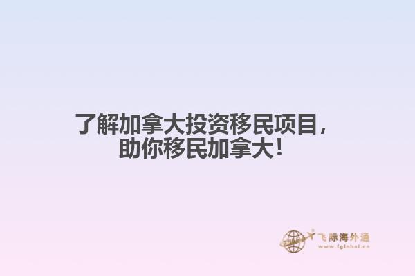 了解加拿大投資移民項(xiàng)目，助你移民加拿大！