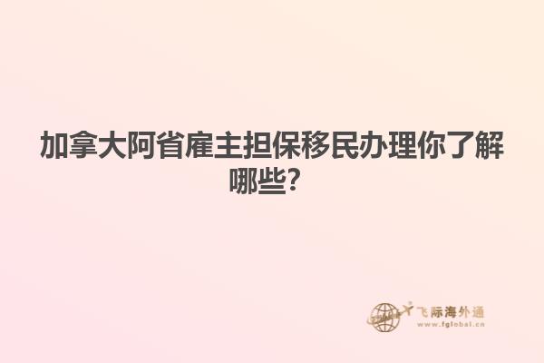 加拿大阿省雇主擔(dān)保移民辦理你了解哪些？