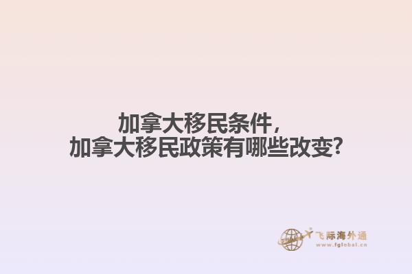 加拿大移民條件，加拿大移民政策有哪些改變?