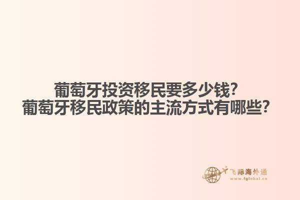 葡萄牙投資移民要多少錢？葡萄牙移民政策的主流方式有哪些？