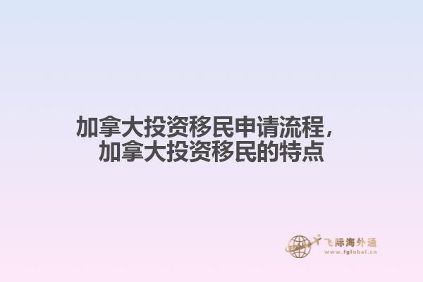 加拿大投資移民申請(qǐng)流程，加拿大投資移民的特點(diǎn)