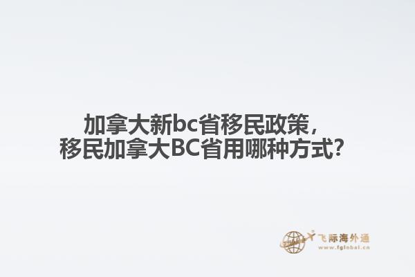 加拿大新bc省移民政策，移民加拿大BC省用哪種方式？