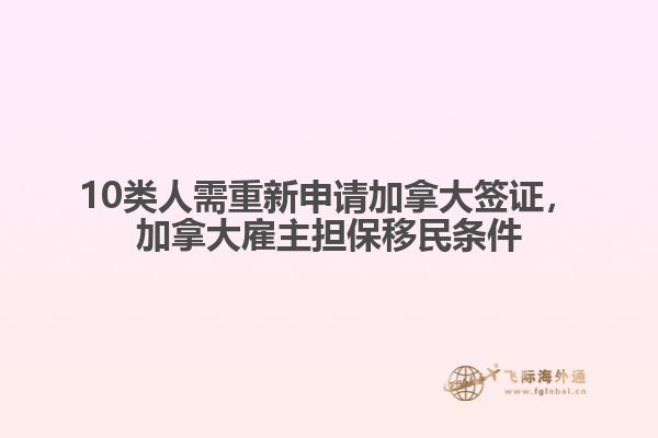10類人需重新申請加拿大簽證，加拿大雇主擔保移民條件