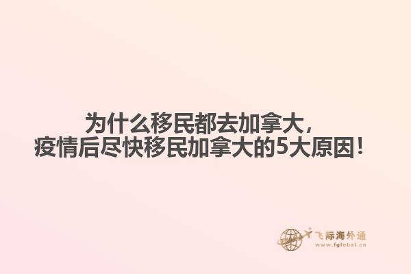 為什么移民都去加拿大，疫情后盡快移民加拿大的5大原因！