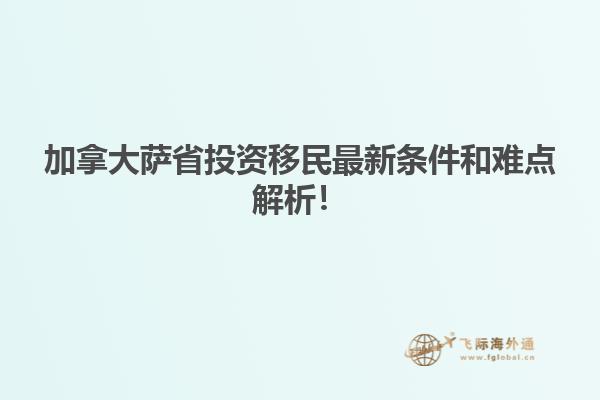 加拿大薩省投資移民最新條件和難點解析！