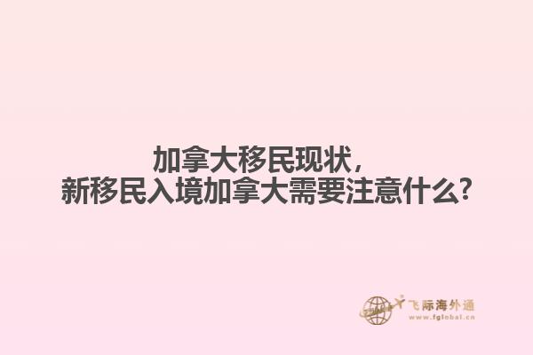 加拿大移民現(xiàn)狀，新移民入境加拿大需要注意什么?