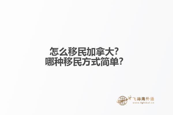 怎么移民加拿大？哪種移民方式簡(jiǎn)單？