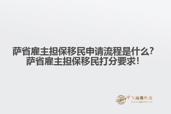 薩省雇主擔保移民申請流程是什么？薩省雇主擔保移民打分要求！