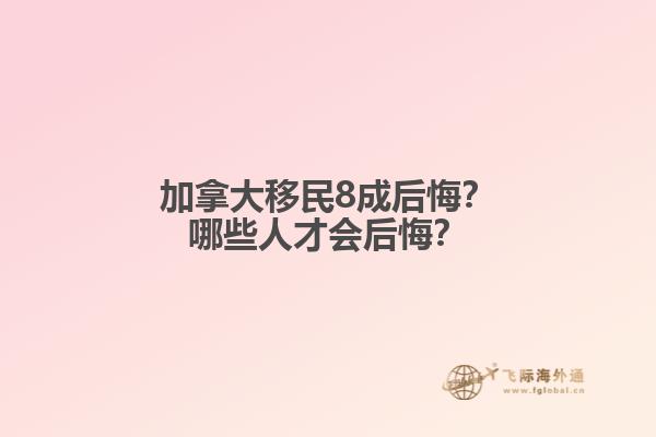 加拿大移民8成后悔？哪些人才會后悔？