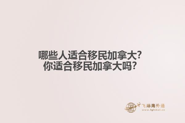 哪些人適合移民加拿大？你適合移民加拿大嗎？